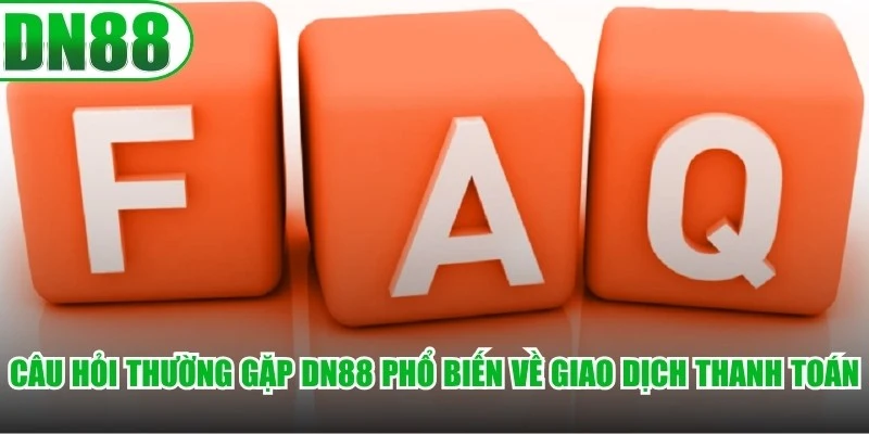 Câu hỏi thường gặp DN88 phổ biến về giao dịch thanh toán tài chính