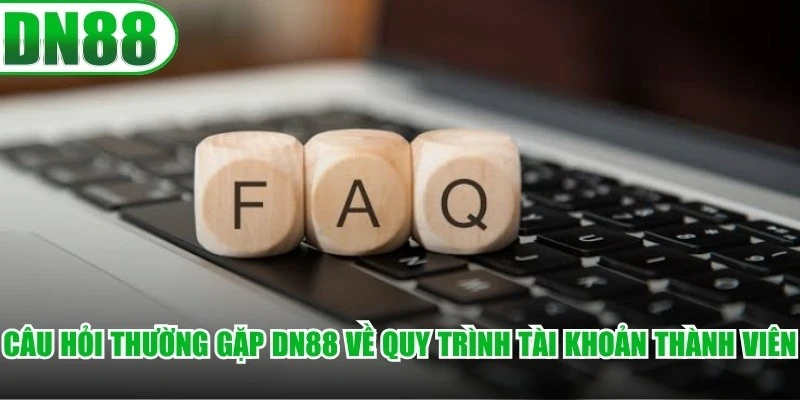 Câu hỏi thường gặp DN88 về quy trình tài khoản thành viên