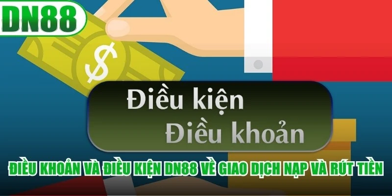Điều khoản và điều kiện DN88 về giao dịch nạp và rút tiền đáng chú ý