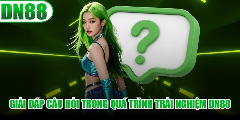 Giải đáp các câu hỏi của người dùng trong quá trình trải nghiệm DN88