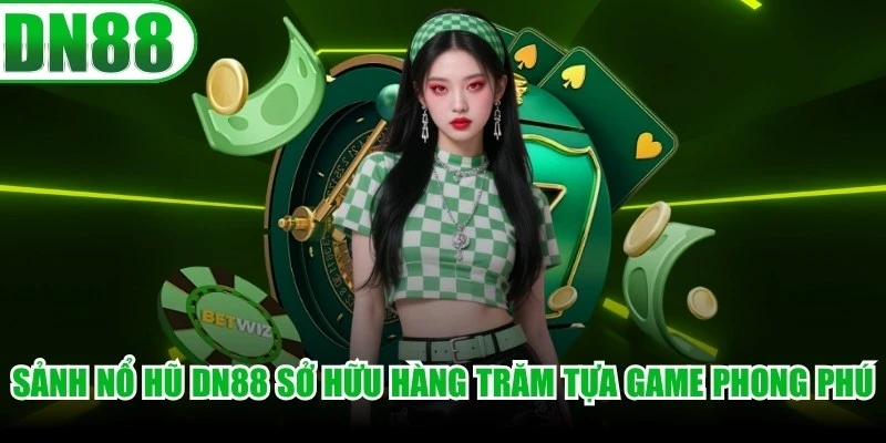 Sảnh nổ hũ tại DN88 sở hữu hàng trăm tựa game phong phú