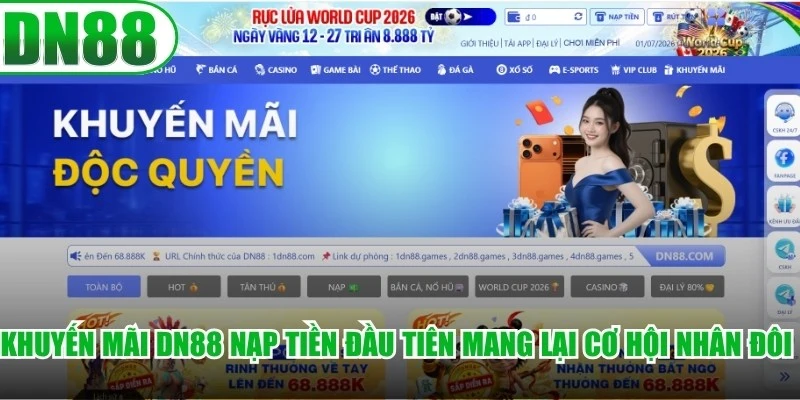 Khuyến mãi DN88 nạp tiền đầu tiên mang lại cơ hội nhân đôi nguồn vốn